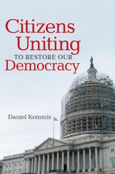 Citizens Uniting to Restore Our Democracy byDaniel Kemmis