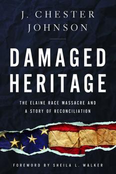 Damaged Heritage: The Elaine Race Massacre and a Story of Reconciliationby J. Chester Johnson