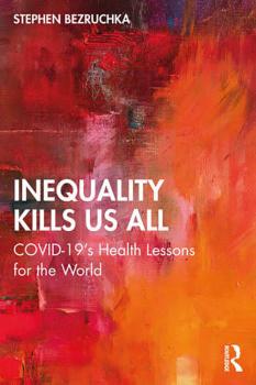 Inequality Kills Us All: COVID-19's Health Lessons for the Worldby Stephen Bezruchka,