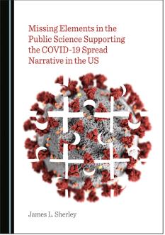 Missing Elements in the Public Science Supporting the COVID-19 Spread Narrative in the USby James L. Sherley