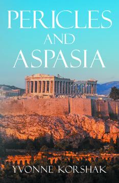 Pericles and Aspasia: A Novel of Ancient Greece byYvonne Korshak