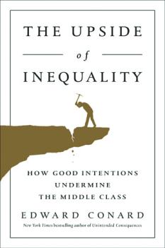 The Upside of Inequality: How Good Intentions Undermine the Middle Classby Edward Conard
