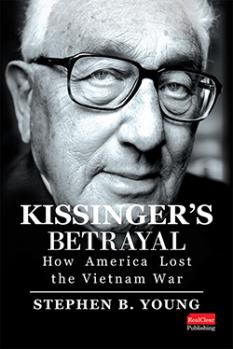 Kissinger's Betrayal: How America Lost the Vietnam Warby Stephen B. Young
