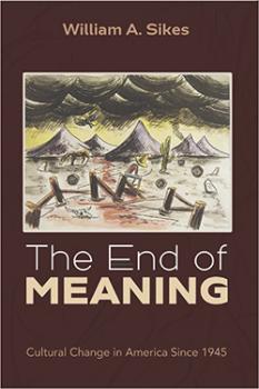 The End of Meaning: Cultural Change in America Since 1945by William Sikes