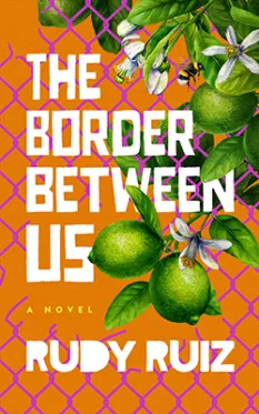 cover of a book titled The Border Between Us by Rudy Ruiz. The cover features an orange background with a chain-link fence design, green leaves, and limes. The title and author's name are prominently displayed in white text.