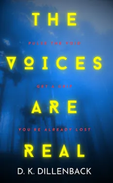 Book cover of The Voices Are Real by D. K. Dillenback. The background depicts a dark, eerie forest bathed in blue mist. The title is written in bright yellow neon-style text, with red phrases interspersed: “Pulse the Void,” “Get a Grip,” and “You're Already Lost.”