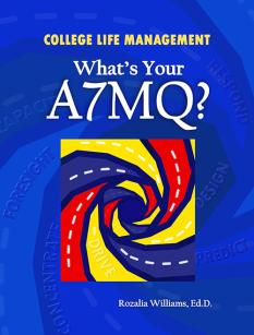 College Life Management: What's Your A7MQ? Rozalia Williams, Ed.D. ’00