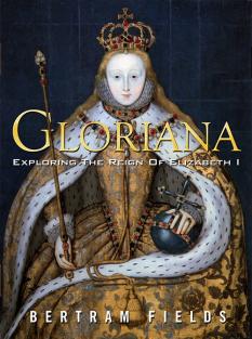 Gloriana: Exploring The Reign Of Elizabeth I Bertram Fields, J.D. ’52
