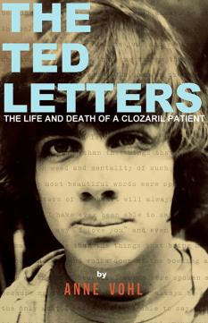 The Ted Letters: The Life and Death of a Clozaril Patient Anne Vohl ’71