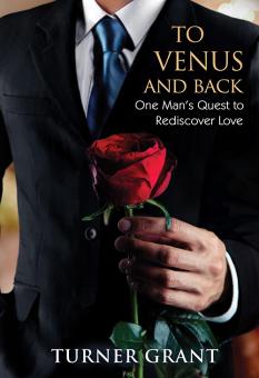 To Venus and Back: One Man's Quest to Rediscover Love Turner Grant (pen name of alum)