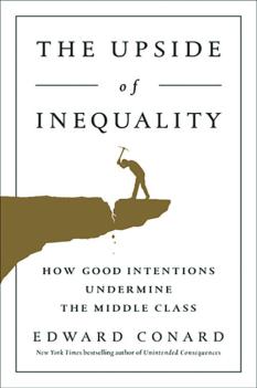 The Upside of Inequality: How Good Intentions Undermine the Middle Class Edward Conard, M.B.A. ’82