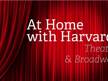 At Home with Harvard: Theater & Broadway