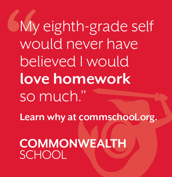 Commonwealth School. My eighth grade self would have never believed I would love homework so much. Learn why.