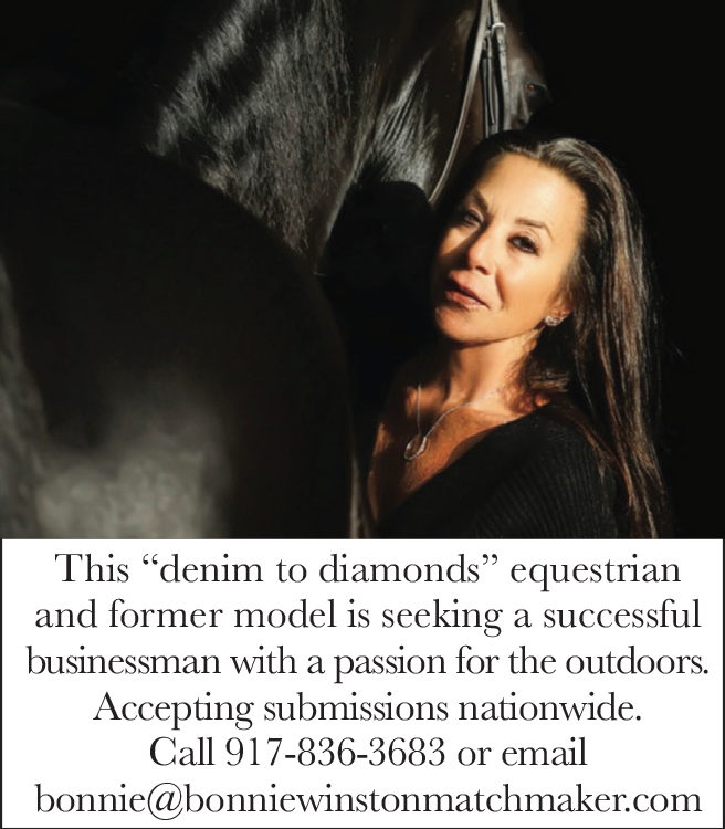  A woman with long dark hair, wearing a black top, stands beside a dark horse in soft, dramatic lighting. Below, the text reads: ‚ÄúThis ‚Äòdenim to diamonds‚Äô equestrian and former model is seeking a successful businessman with a passion for the outdoors. Accepting submissions nationwide. Call 917-836-3683 or email bonnie@bonniewinstonmatchmaker.com