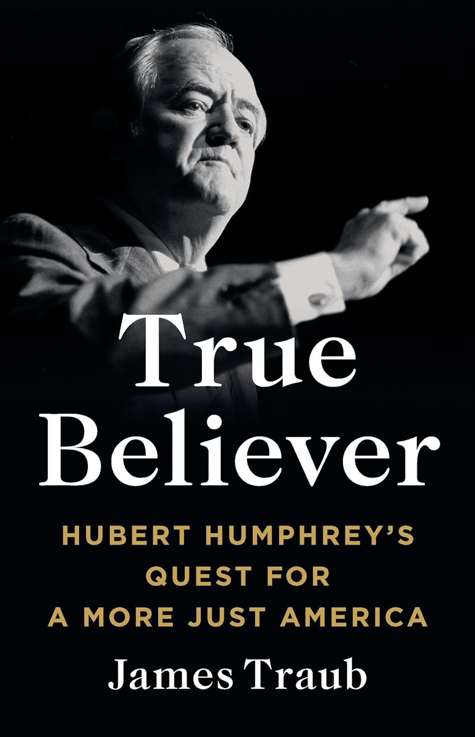Book cover for True Believer: Hubert Humphrey's Quest for a More Just America by James Traub
