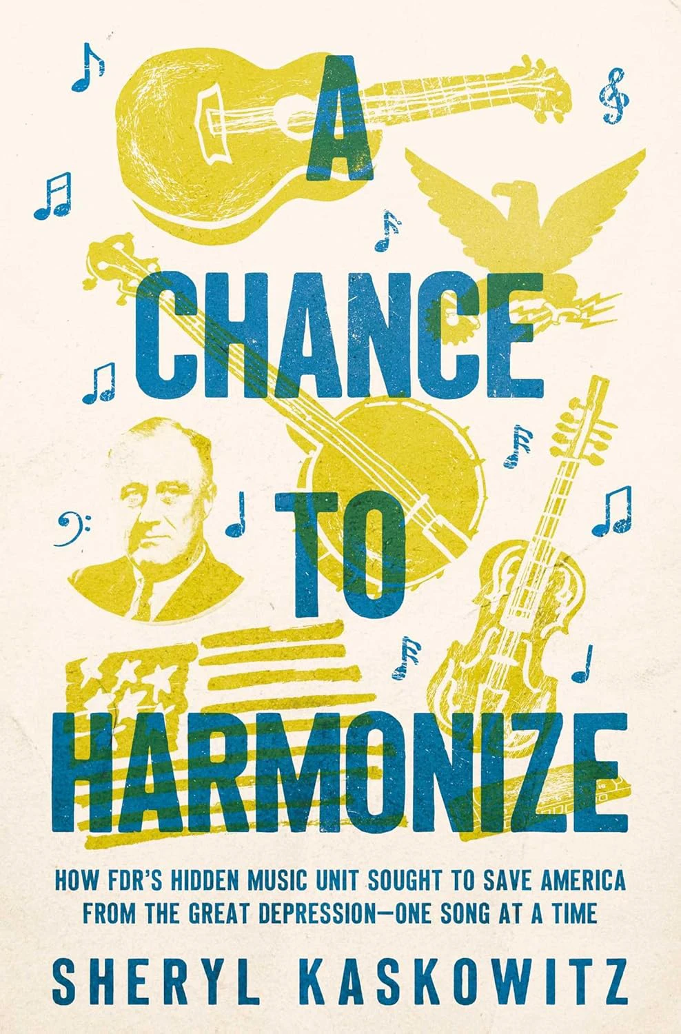 Book cover for "A Chance To Harmonize" by Sheryl Kaskowitz, with yellow images of a guitar, banjo, mandolin, eagle, American flag, and portrait of Franklin D. Roosevelt