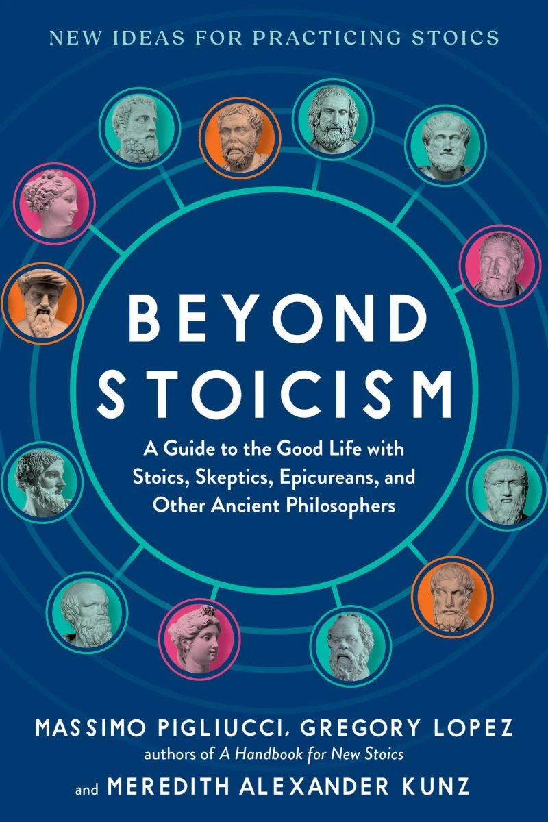 Book cover for "Beyond Stoicism: A Guide to the Good Life with Stoics, Skeptics, Epicureans, and Other Ancient Philosophers" by Massimo Pigliucci, Gregory Lopez, and Meredith A. Kunz, with headshots of philosophers with circles arranged in a larger circle