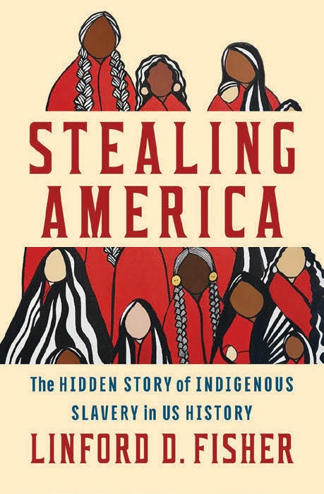 Book cover for "Stealing America: The Hidden Story of Indigenous Slavery in US History" by Linford D. Fisher" with illustrations of faceless Native Americans dressed in red with long hair 