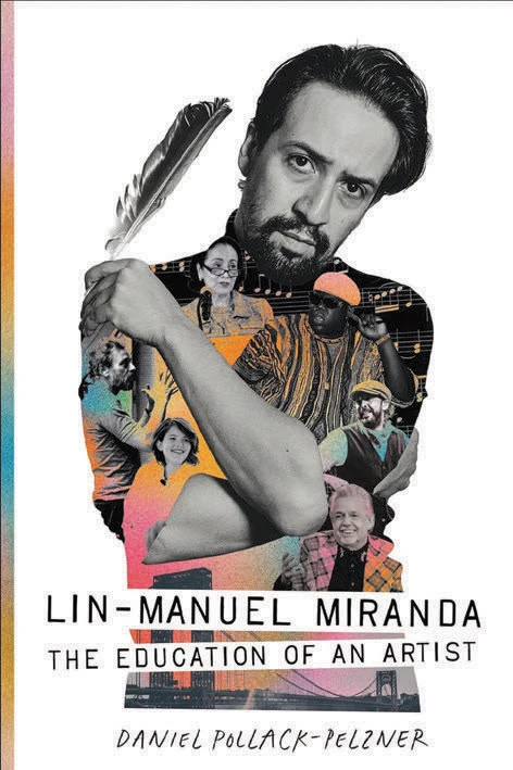 Book cover for "Lin-Manuel Miranda: The Education of an Artist" by Daniel Pollack-Pelzner with a picture of Lin-Manuel Miranda holding a feather quill with images of other artists superimposed on top of him
