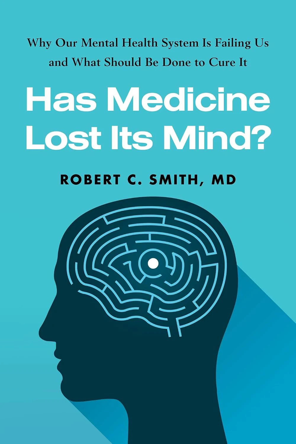 Book cover for "Has Medicine Lost Its Mind?" by Robert C. Smith with a side profile of a person's head with a maze for a brain