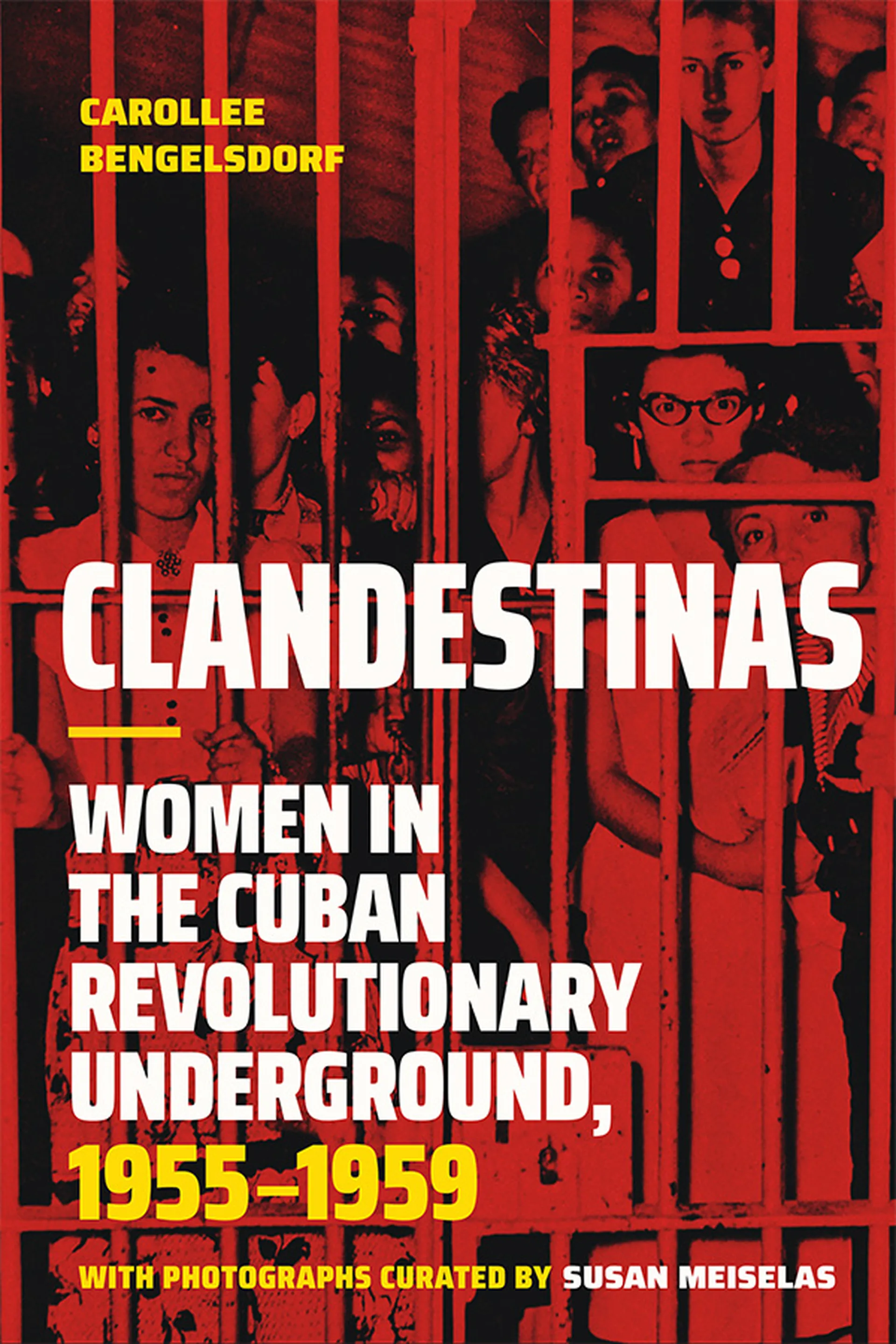Clandestinas: Women in the Cuban Revolutionary Underground, 1955–1959 by Carollee Bengelsdorf showing Cuban women behind red prison bars.