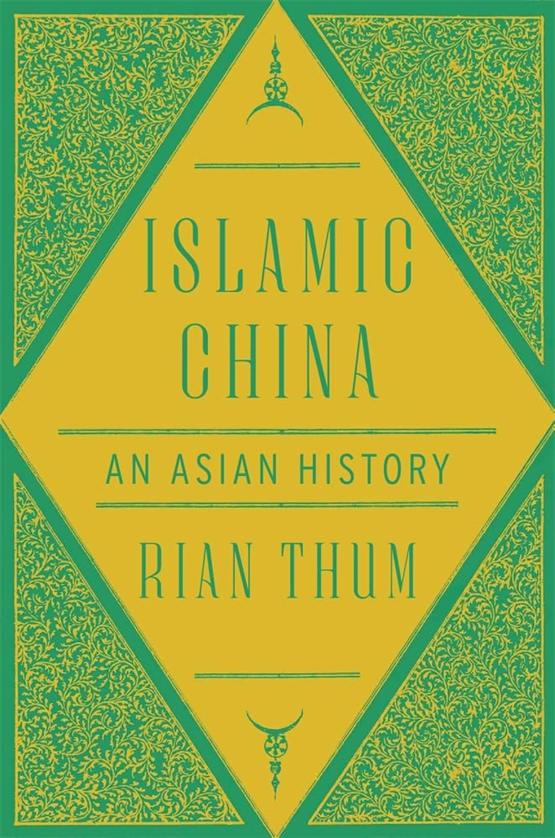 Islamic China: An Asian History by Rian Thum with ornate green and yellow patterned design.