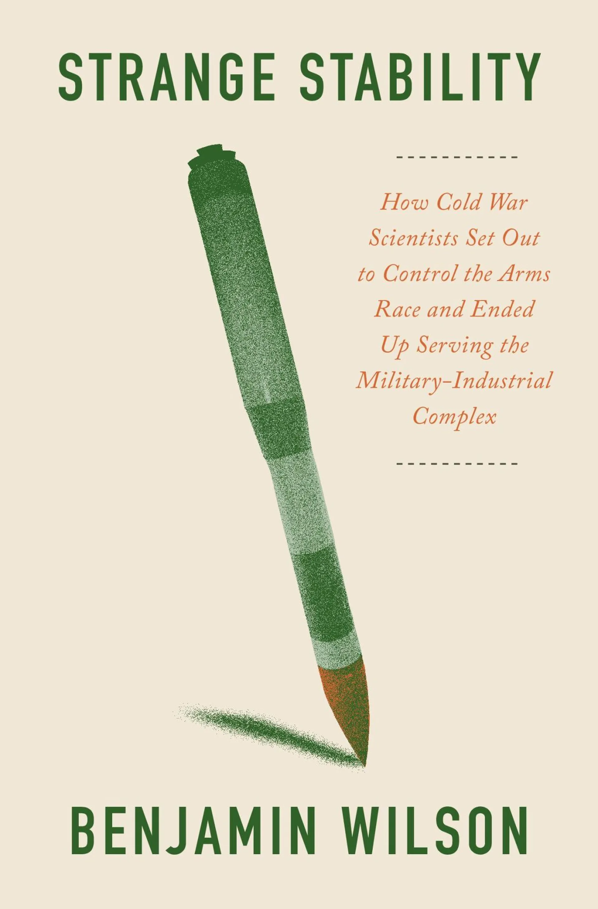 Strange Stability: How Cold War Scientists Set Out to Control the Arms Race and Ended Up Serving the Military-Industrial Complex by Benjamin Wilson with a missile-like pencil drawing a green line.