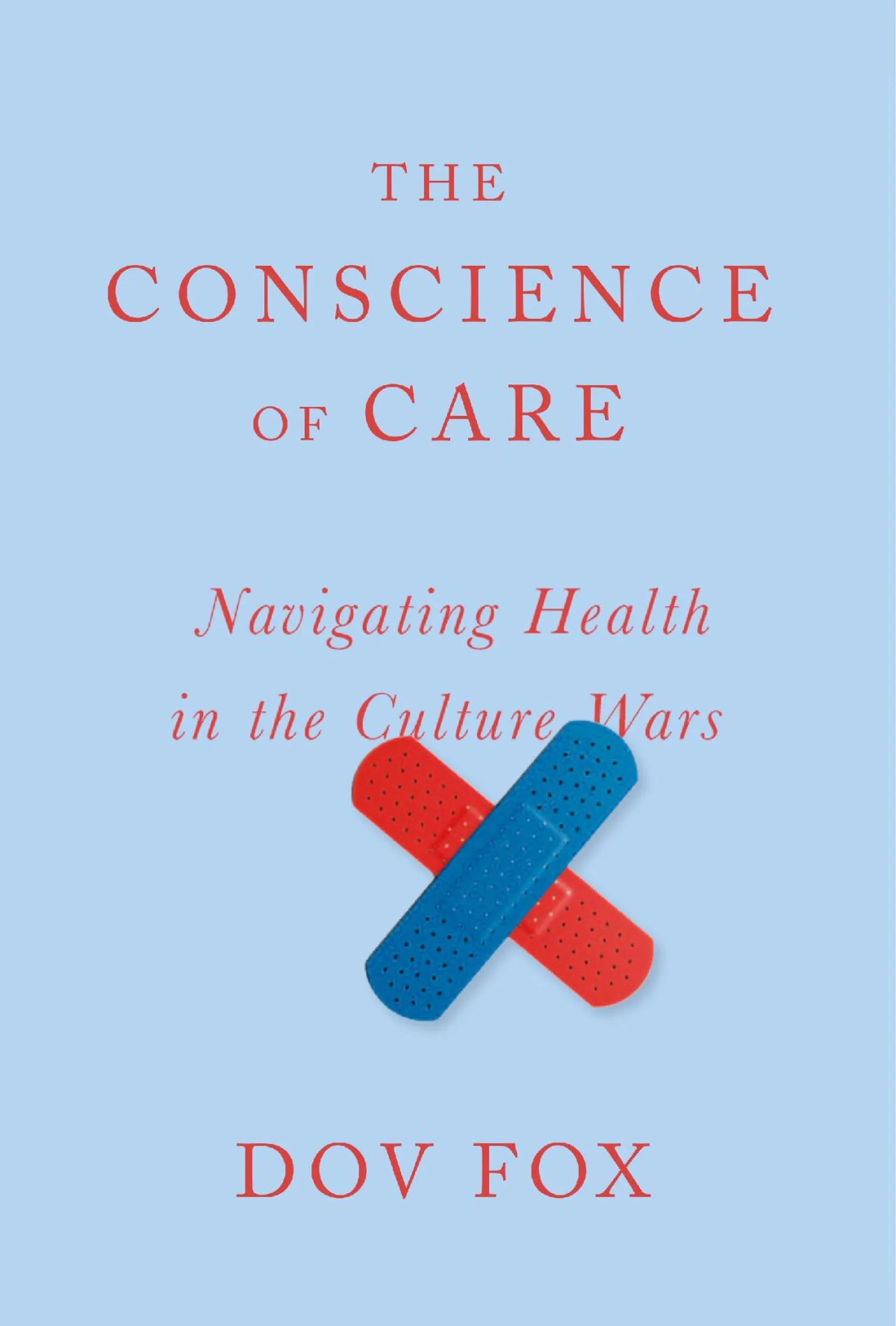Book cover for The Conscience of Care: Navigating Health in the Culture Wars by Dov Fox with crossed red and blue bandages on light blue.
