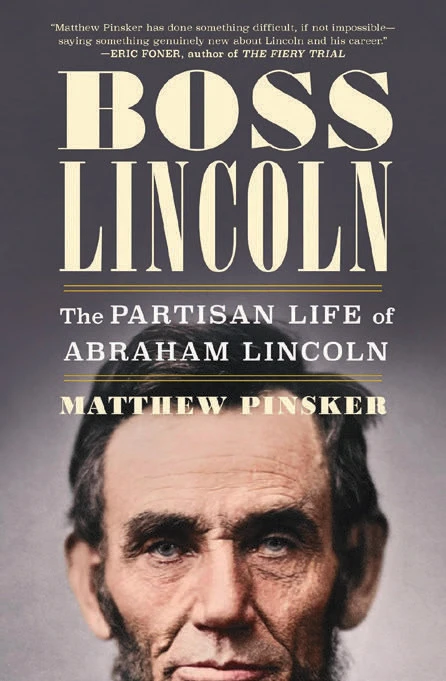 Book cover for Boss Lincoln: The Partisan Life of Abraham Lincoln by Matthew Pinsker with a close-up of Abraham Lincoln's face.