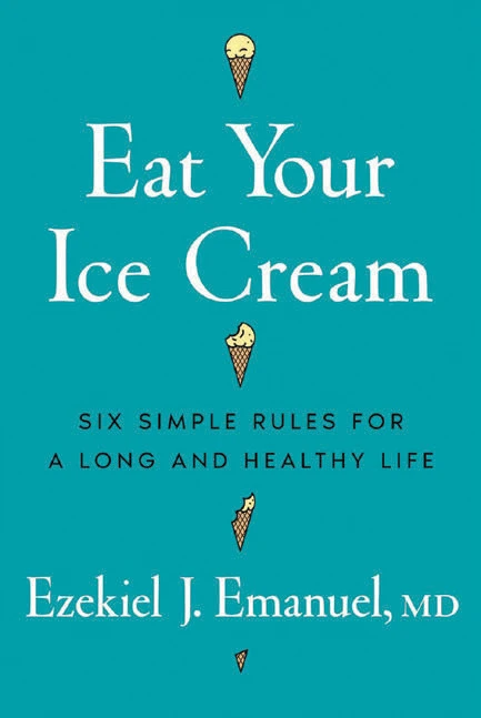 Eat Your Ice Cream: Six Simple Rules for a Long and Healthy Life by Ezekiel J. Emanuel, MD, with ice cream cone illustrations on a teal background.