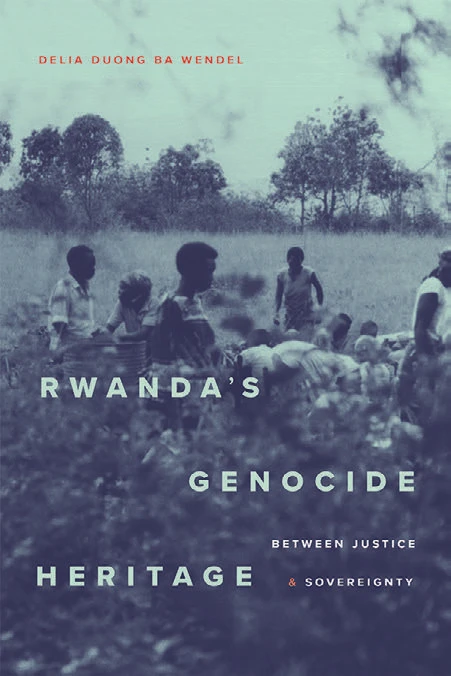 Rwanda’s Genocide Heritage: Between Justice and Sovereignty by Delia Duong Ba Wendel with a monochrome photo of people in a field.