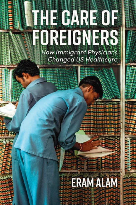 The Care of Foreigners, How Immigrant Physicians Changed US Healthcare, Eram Alam book cover