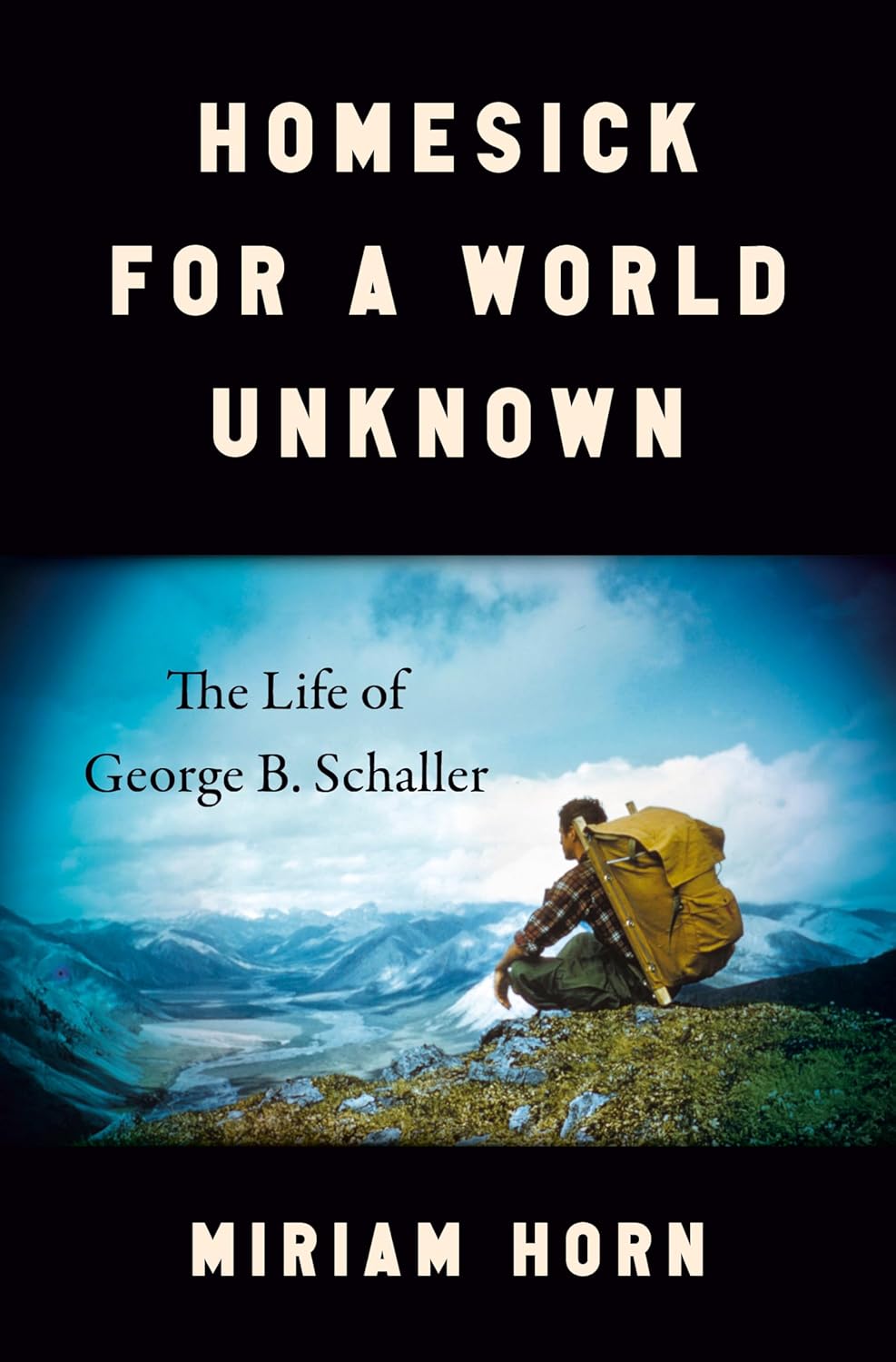 Book cover for "Homesick for a Wold Unknown: The Life of George B. Schaller" by Miriam Horn with a man sitting on a mountain with a hiking backpack