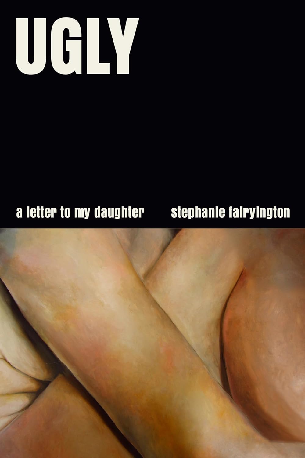 Book cover for "UGLY: a letter to my daughter" by Stephanie Fairyington with a black rectangle and a close up of a painting of a body 