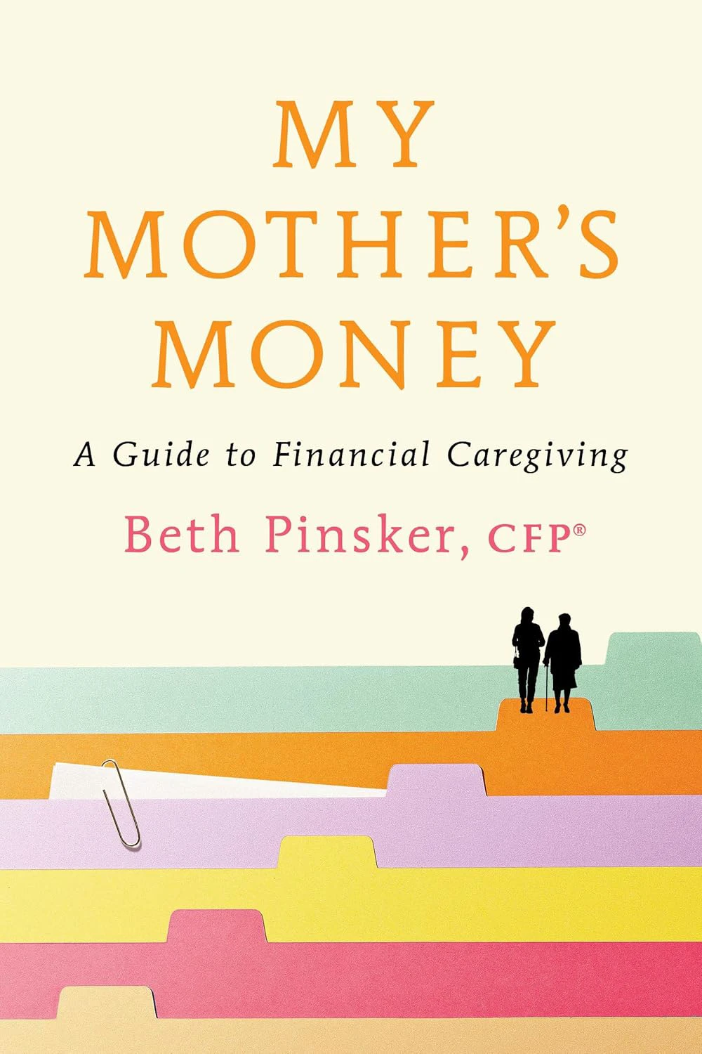 Book cover for "My Mother's Money: A Guide to Financial Caregiving" by Beth Pinsker, CFP, with layered colorful file folders and the silhouette of two women standing on top of the orange tab