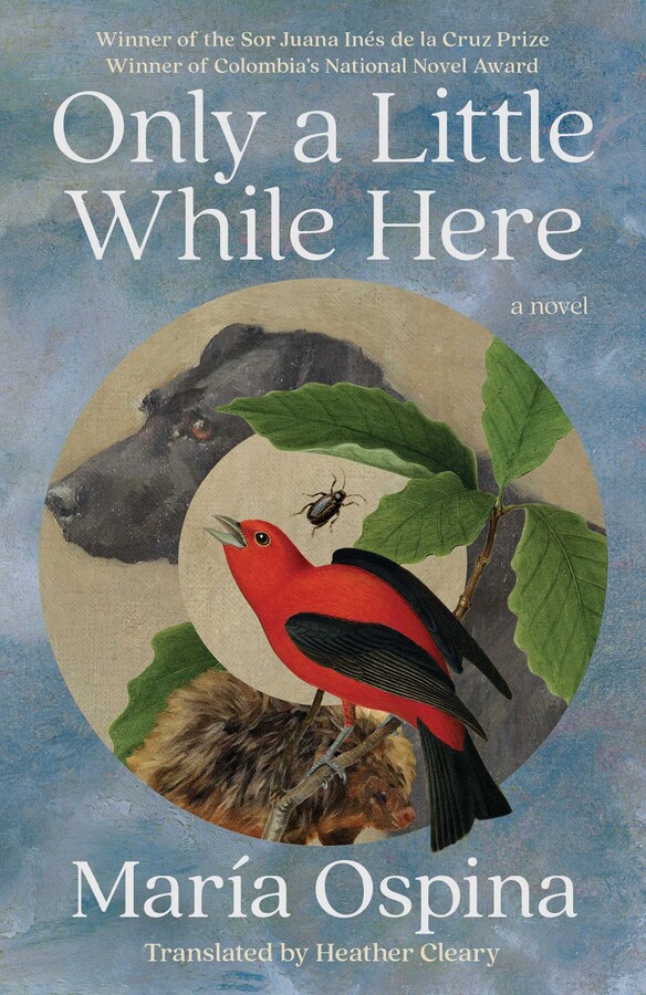 Book cover for "Only a Little While Here: a novel" by Maria Ospina with a red bird, insect, plant, and black dog in a circle over a sky background