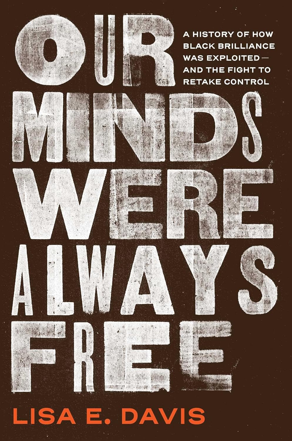 Book cover for "Our Minds Were Always Free: A History of How Black Brilliance Was Exploited--and the Fight to Retake Control" by Lisa E. Davis with white stamped text on a brown background