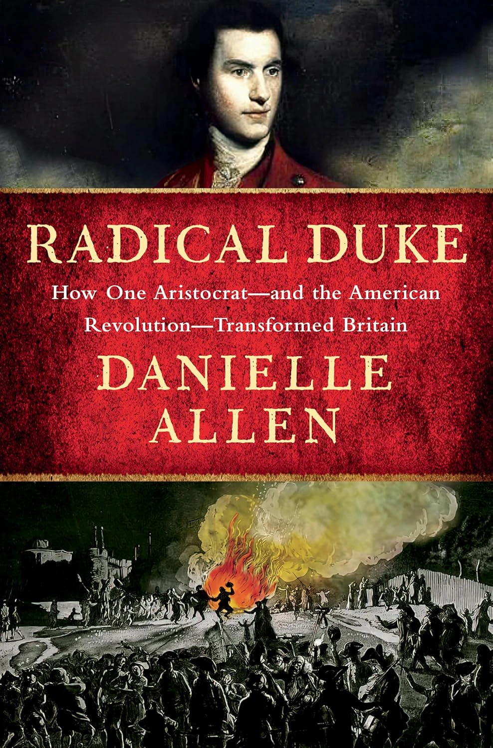 Book cover for "Radical Duke: How One Aristocrat—and the American Revolution—Transformed Britain" by Danielle Allen with an old portrait of a man, a red horizontal line, and an image of an army with a fire