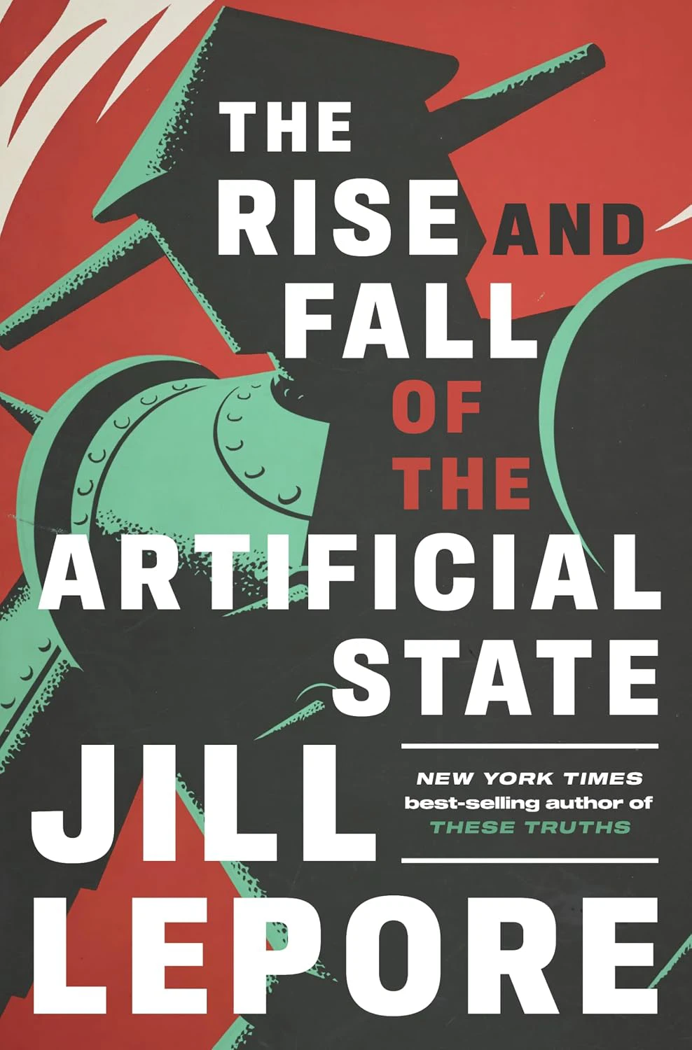 Book cover for "The Rise and Fall of the Artificial State" by Jill Lepore with an illustration of a red and greensoldier