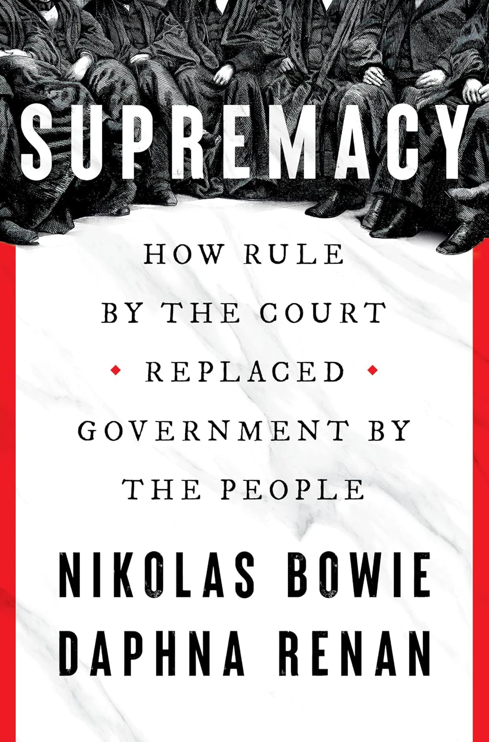 Book cover for "Supremacy: How Rule by the Court Replaced Government by the People" by Nikolas Bowie and Daphna Renan, with a photo of the supreme court sitting from the neck down