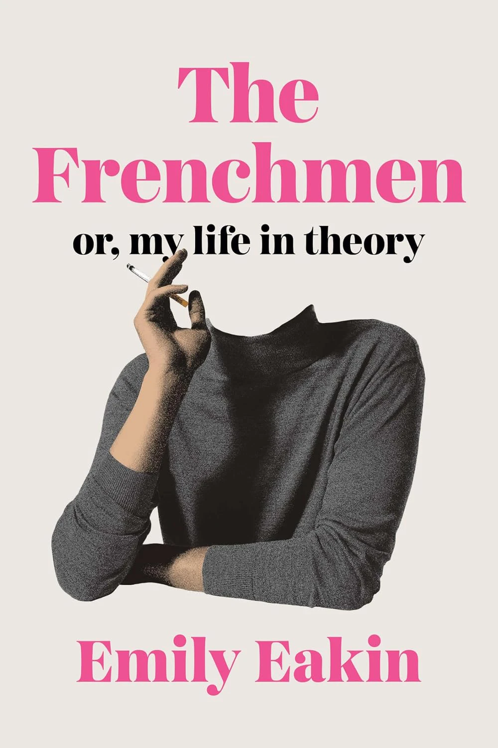 Book cover for "The Frenchmen: Or, My Life In Theory" by Emily Eakin with a faceless person wearing a turtleneck and holding a cigarette