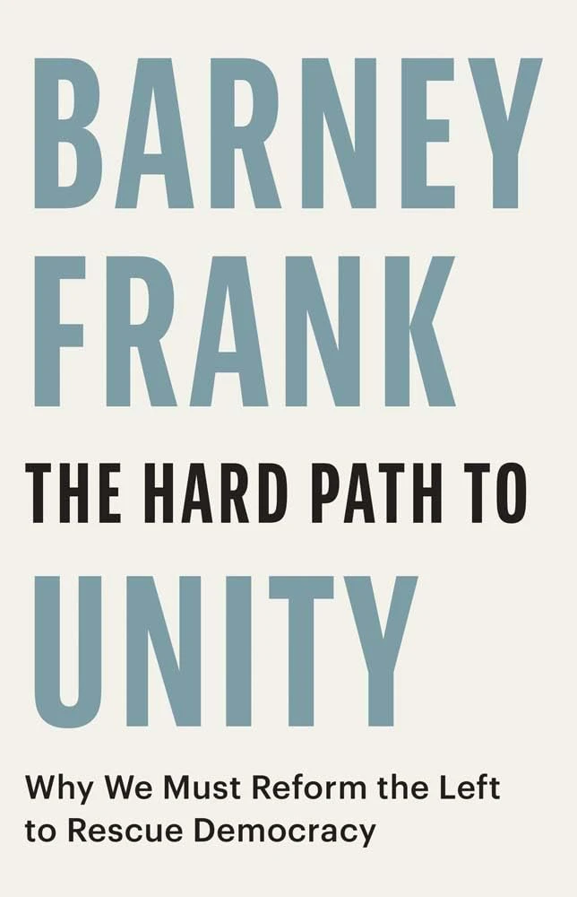 Book cover for "The Hard Path to Unity: Why We Must Reform the Left to Rescue Democracy" by Barney Frank