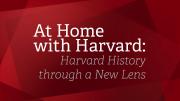 At Home with Harvard: Harvard History through a New Lens