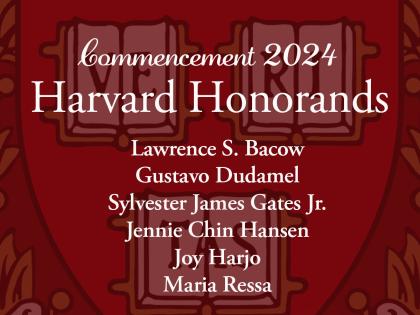  Commencement 2024 Harvard Honorands Lawrence S. Bacow, Gustavo Dudamel, Sylvester James Gates Jr., Jennie Chin Hansen, Joy Harjo, and Maria Ressa
