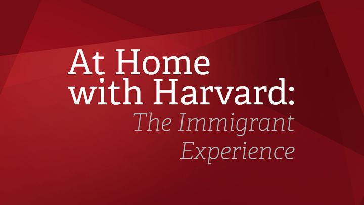 At Home with Harvard: The Immigrant Experience